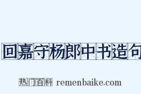回嘉守杨郎中书造句是什么意思的图片